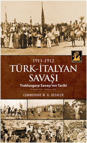 1911-1912 Türk-İtalyan Savaşı Trablusgarp Savaşı'nın Tarihi