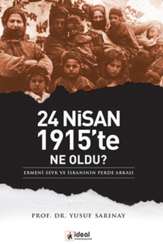 24 Nisan 1915'te Ne Oldu? Ermeni Sevk ve İskanının Perde Arkası