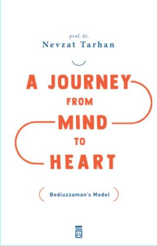 A Journey from Mind to Heart Bediuzzaman’s Model (Akıldan Kalbe Yolcul