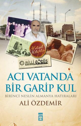 Acı Vatanda Bir Garip Kul - Birinci Neslin Almanya Hatıraları