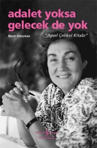 Adalet Yoksa Gelecek De Yok - Aysel Çelikel Kitabı