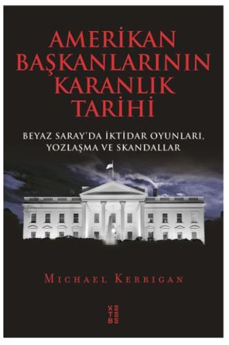 Amerikan Başkanlarının Karanlık Tarihi - Beyaz Saray’da İktidar Oyunla