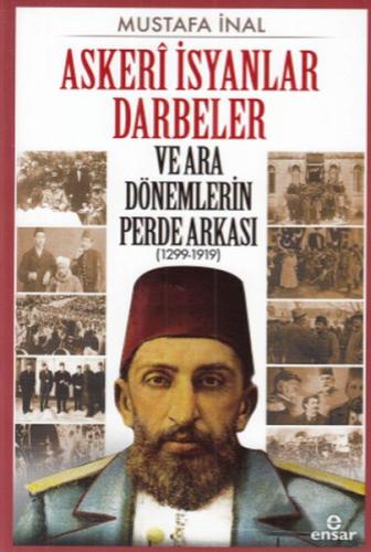 Askeri İsyanlar Darbeler ve Ara Dönemlerin Perde Arkası 1299 - 1919