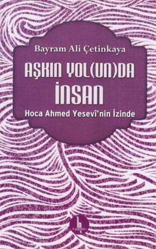 Aşkın Yolunda İnsan - Hoca Ahmed Yesevinin İzinde