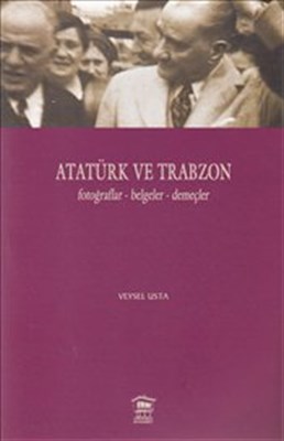 Atatürk ve Trabzon Fotoğraflar-Belgeler-Demeçler