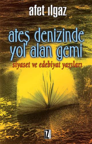 Ateş Denizinde Yol Alan Gemi Siyaset ve Edebiyat Yazıları