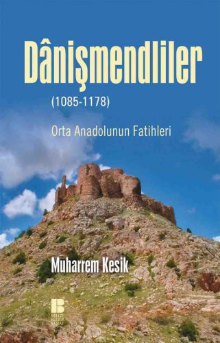 Danişmendliler - Orta Anadolunun Fatihleri