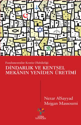 Dindarlık ve Kentsel Mekanın Yeniden Üretimi Fundamentalist Kentin Ola