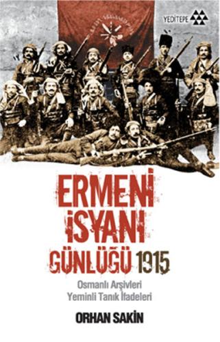 Ermeni İsyanı Günlüğü 1915 Osmanlı Arşivleri Yeminli Tanık İfadeleri