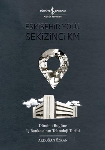 Eskişehir Yolu Sekizinci Km - Dünden Bugüne İş Bankası’nın Teknoloji T