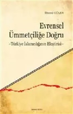 Evrensel Ümmetçiliğe Doğru Türkiye İslamcılığının Eleştirisi