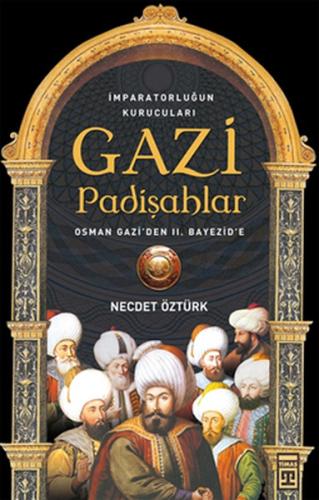 Gazi Padişahlar: İmparotorluğun Kurucuları