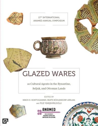 Glazed Wares as Cultural Agents in the Byzantine, Seljuk, and Ottoman 