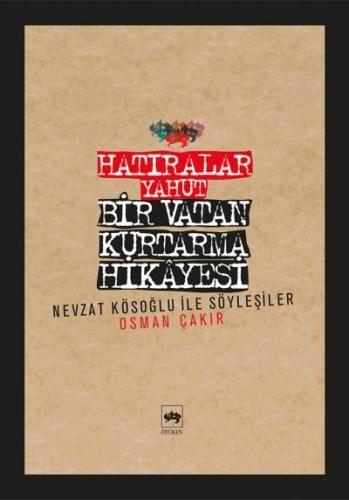 Hatıralar Yahut Bir Vatan Kurtarma Hikayesi (Nevzat Kösoğlu ile Söyleş