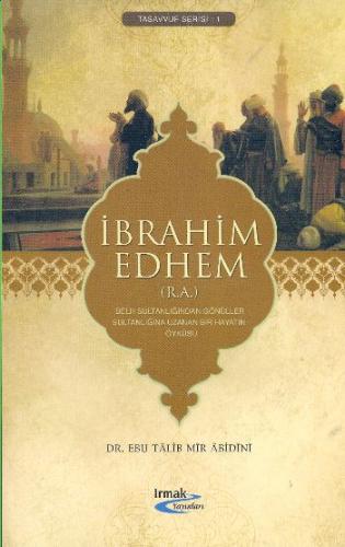 İbrahim Edhem (R.A.) Belh Sultanlığından Gönüller Sultanlığına Uzanan 