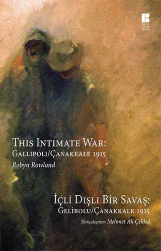 İçli Dışlı Bir Savaş Gelibolu-Çanakkale 1915 This Intimate War: Gallip