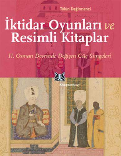 İktidar Oyunları ve Resimli Kitaplar II. Osman Devrinde Değişen Güç Si