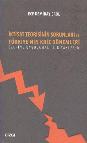 İktisat Teorisinin Sorunları ve Türkiye'nin Kriz Dönemleri Üzerine Uyg