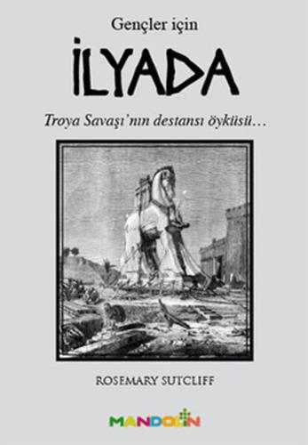 İlyada (Gençler İçin) Troya Savaşı'nın Destansı Öyküsü