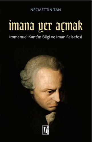 İmana Yer Açmak Immanuel Kant'ın Bilgi ve İman Felsefesi