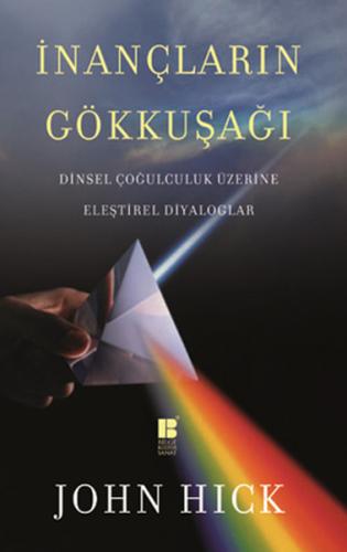 İnançların Gökkuşağı Dinsel Çoğulculuk Üzerine Eleştirel Diyaloglar