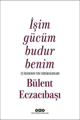 İşim Gücüm Budur Benim-İş İnsanının Yeni Sorumlulukları