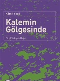 Kalemin Gölgesinde Din-Edebiyat-Hayat