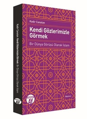 Kendi Gözlerimizle Görmek - Bir Dünya Görüşü Olarak İslam