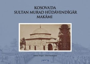 Kosava'da Sultan Murad Hüdavendigar Makamı (Ciltli)