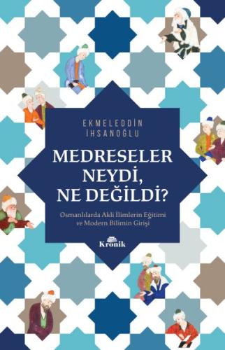 Medreseler Neydi, Ne Değildi? - Osmanlılarda Akli İlimlerin Eğitimi ve