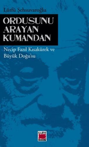 Ordusunu Arayan Kumandan Necip Fazıl Kısakürek ve Büyük Doğu'su