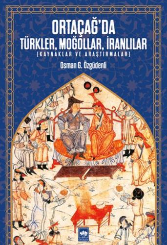 Ortaçağ’da Türkler, Moğollar, İranlılar - Kaynaklar ve Araştırmalar