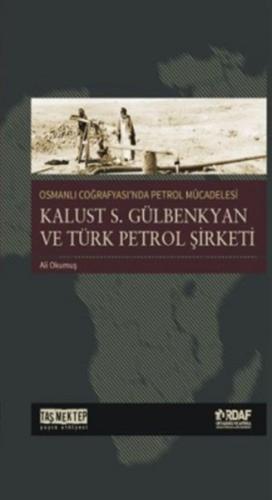 Osmanlı Coğrafyası'nda Petrol Mücadelesi - Kalust S. Gülbenkyan ve Tür