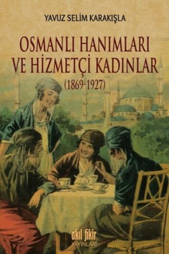 Osmanlı Hanımları ve Hizmetçi Kadınlar (1869-1927)