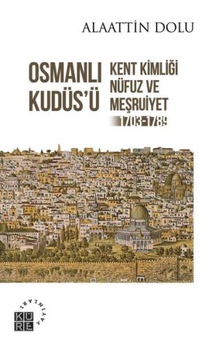 Osmanlı Kudüs’ü - Kent Kimliği, Nüfuz ve Meşruiyet (1703-1789)