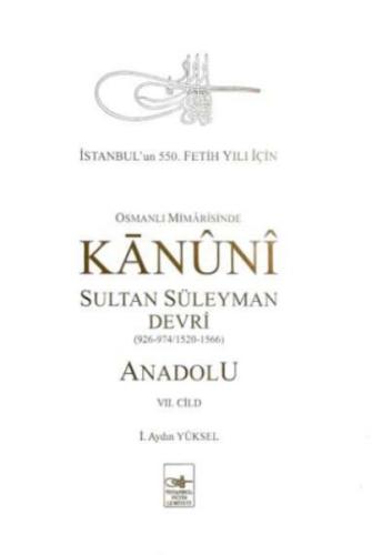 Osmanlı Mîmârîsinde Kanûnî Sultan Süleyman Devri - Anadolu VII. cilt