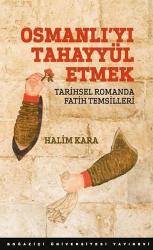 Osmanlı’Yı Tahayyül Etmek Tarihsel Romanda Fatih Temsilleri