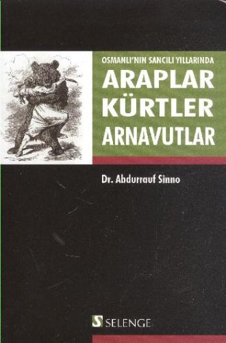 Osmanlı'nın Sancılı Yıllarında Araplar Kürtler Arnavutlar