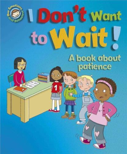 Our Emotions And Behaviour: I Don'T Want To Wait!: A Book About Patien