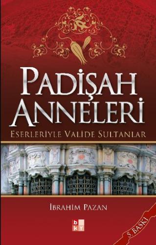 Padişah Anneleri - Eserleriyle Valide Sultanlar