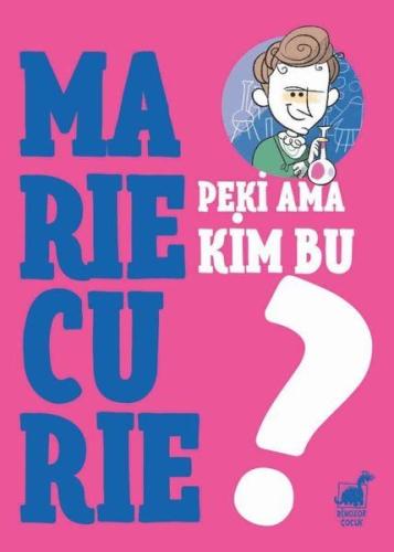 Peki Ama Kim Bu Marie Curie?