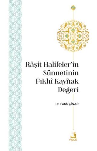 Râşit Halifeler’in Sünnetinin Fıkhî Kaynak Değeri