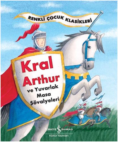 Renkli Çocuk Klasikleri - Kral Arthur ve Yuvarlak Masa Şövalyeleri