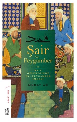 Şair ve Peygamber - Na’t Geleneğinde Hz. Peygamber İmgesi