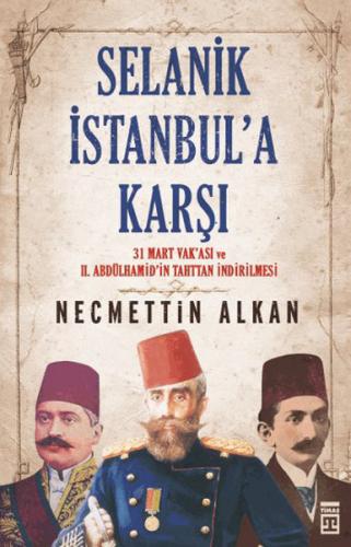 Selanik İstanbula Karşı- 31 Mart Vakası vr II.Abdühamit’in Tahttan İnd