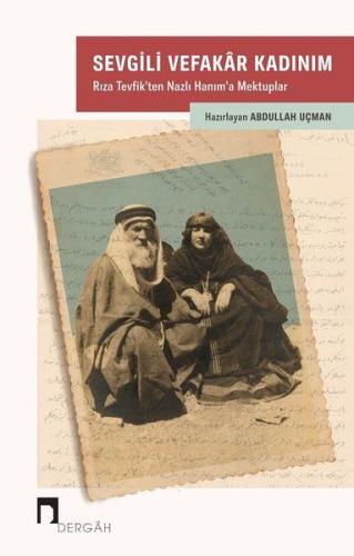 Sevgili Vefakar Kadınım - Rıza Tevfik’ten Nazlı Hanım’a Mektuplar