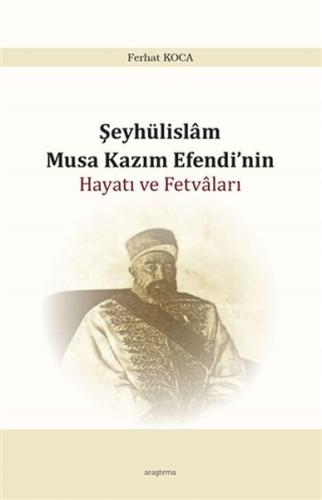 Şeyhülislam Musa Kazım Efendinin Hayatı ve Fetvaları