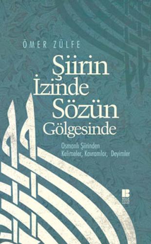 Şiirin İzinde Sözün Gölgesinde Osmanlı Şiirinden Kelimeler, Kavramlar,