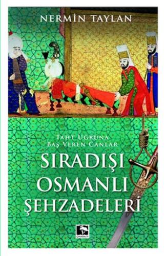 Sıradışı Osmanlı Şehzadeleri - Taht Uğruna Baş Veren Canlar