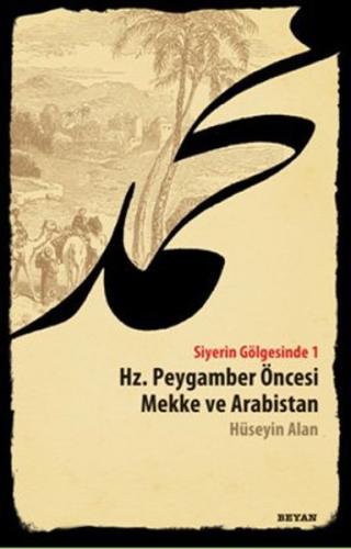 Siyerin Gölgesinde 1 Hz. Peygamber Öncesi Mekke ve Arabistan